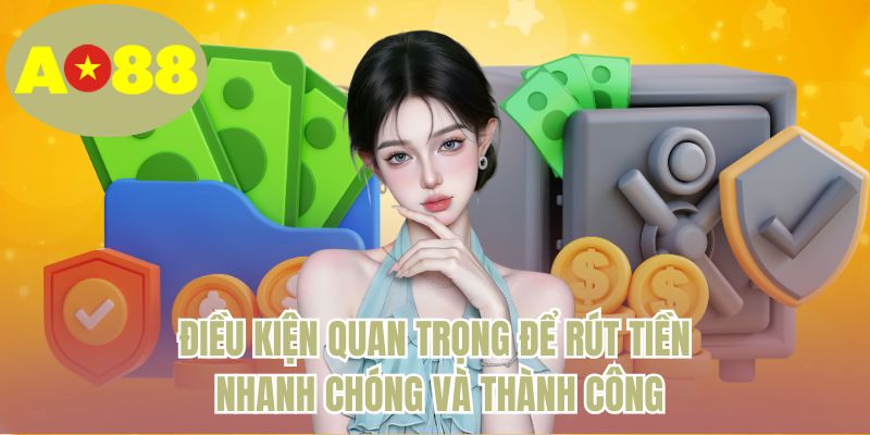 Điều kiện quan trọng để rút tiền nhanh chóng và thành công