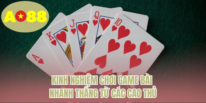 Kinh nghiệm chơi game bài nhanh thắng từ các cao thủ